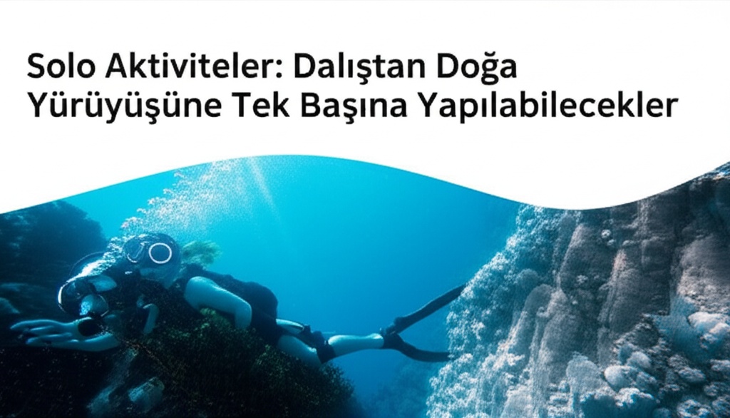 Solo Aktiviteler: Dalıştan Doğa Yürüyüşüne Tek Başına Yapılabilecekler